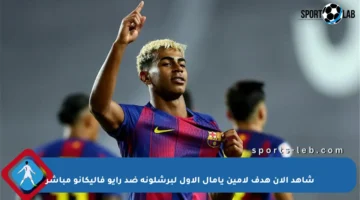 شاهد الآن هدف لامين يامال الأول لبرشلونة ضد رايو فاليكانو مباشر